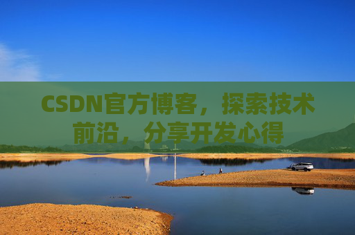 CSDN官方博客，探索技术前沿，分享开发心得